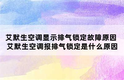 艾默生空调显示排气锁定故障原因 艾默生空调报排气锁定是什么原因